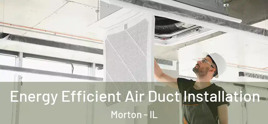  Energy Efficient Air Duct Installation Morton - IL