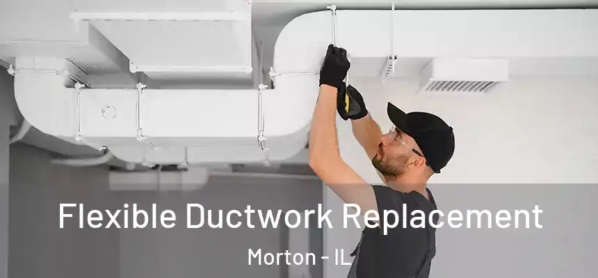 Flexible Ductwork Replacement Morton - IL